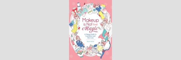 Makeup is Not (Just) Magic: A Manga Guide to Cosmetics and Skin Care (One Shot)