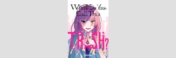 What Do You Call This Trash? (One Shot)