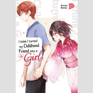 I think I turned my Childhood Friend into a Girl Bd. 4