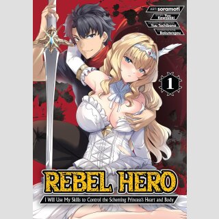 REBEL HERO I Will Use My Skills to Control the Scheming Princess Heart and Body vol. 1