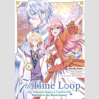 7th TIME LOOP The Villainess Enjoys a Carefree Life Married to Her Worst Enemy! Bd. 6