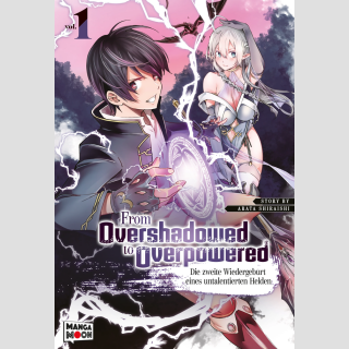 FROM OVERSHADED TO OVERPOWERED Die zweite Wiedergeburt eines untalentierten Helden Bd. 1